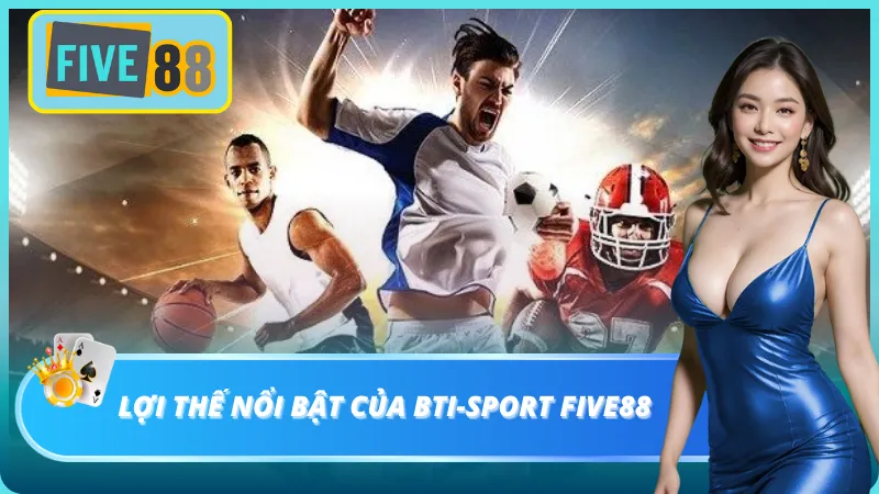 Những điểm nổi bật làm nên tên tuổi của BTI-Sport Five88