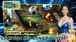 Cách Đọc Kèo Bóng Đá Five88