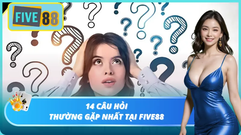 Câu Hỏi Thường Gặp? 14 Thắc Mắc Thường Gặp Tại Nhà Cái Five88
