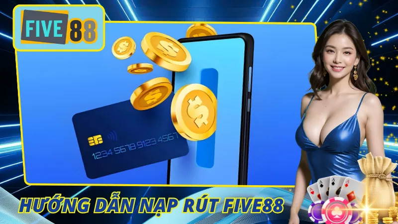 Hướng dẫn nạp/ rút tiền tại Five88 cho người mới
