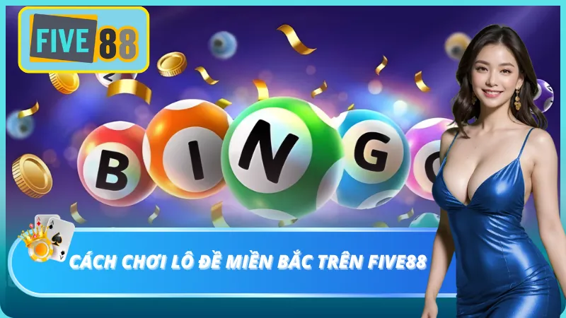 Lô đề miền bắc five88 có cách chơi ra làm sao
