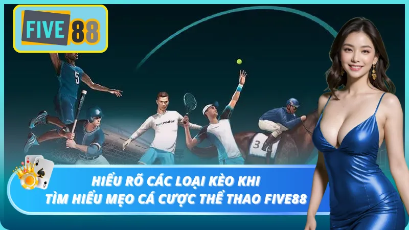 Nắm được khái niệm các loại kèo để đưa ra cách đặt cược hiệu quả