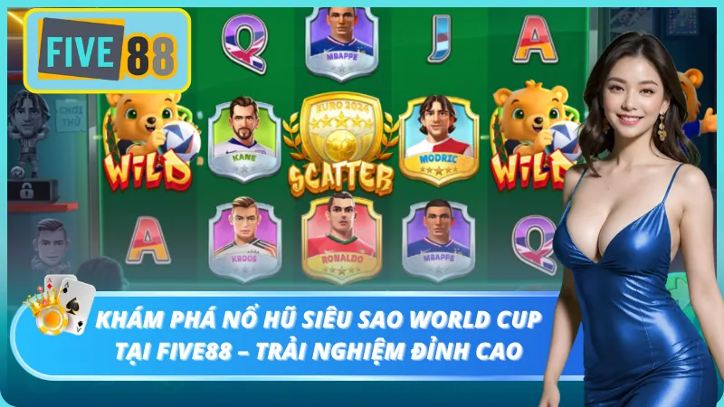 Tìm hiểu sơ lược về nổ hũ siêu sao World Cup Five88