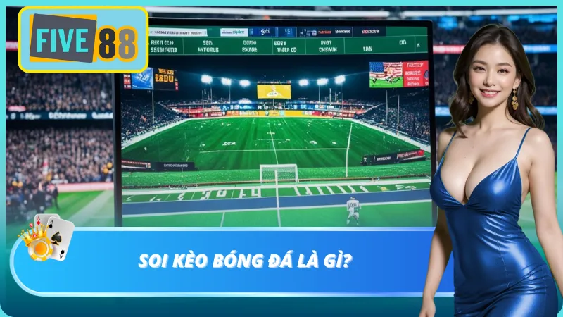 Nắm rõ khái niệm soi kèo để đưa ra chiến lược cá cược