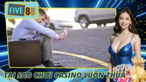 Tại Sao Chơi Casino Luôn Thua