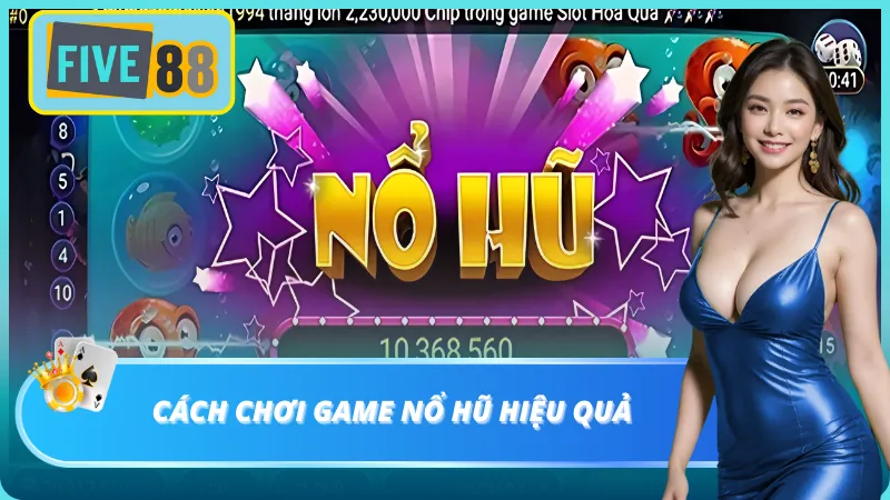 Chơi top game nổ hũ hiệu quả bằng cách nào